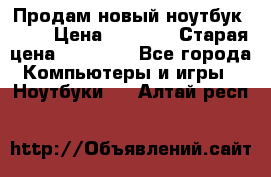 Продам новый ноутбук Acer › Цена ­ 7 000 › Старая цена ­ 11 000 - Все города Компьютеры и игры » Ноутбуки   . Алтай респ.